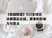 华体会官网入口-《英雄联盟》S13全球总决赛赛后总结，赛事的影响力与意义的简单介绍